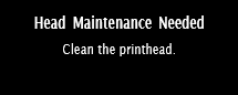Head Maintenance Needed message.